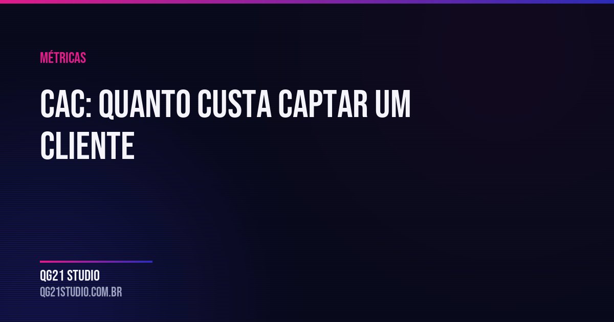 O que é CAC, como calcular o custo de aquisição de cliente do seu negócio e por que essa métrica decide se val